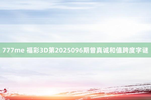 777me 福彩3D第2025096期曾真诚和值跨度字谜